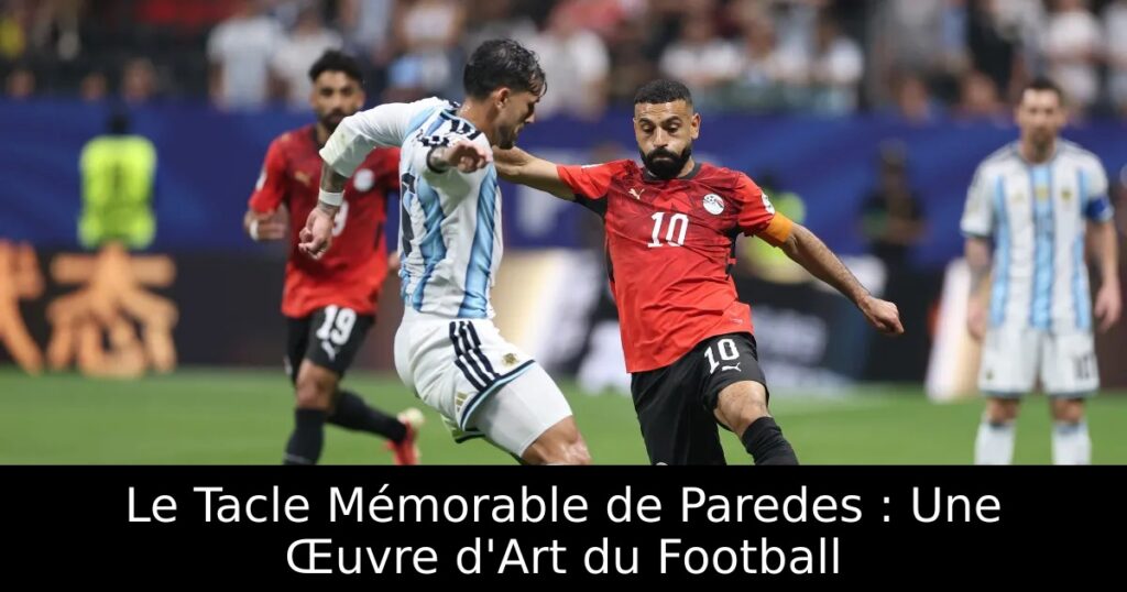 Le Tacle Mémorable de Paredes : Une Œuvre d&rsquo;Art du Football