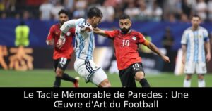 Le Tacle Mémorable de Paredes : Une Œuvre d&rsquo;Art du Football