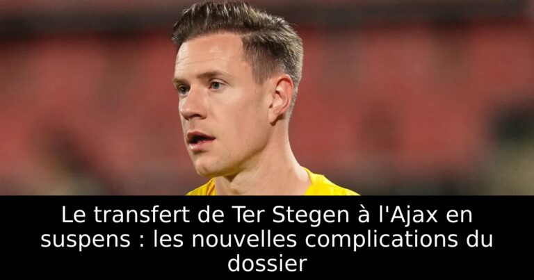 Le transfert de Ter Stegen à l'Ajax en suspens : les nouvelles complications du dossier