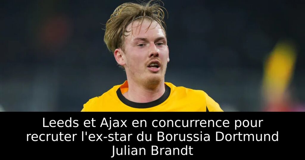 Leeds et Ajax en concurrence pour recruter l&rsquo;ex-star du Borussia Dortmund Julian Brandt