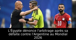 L&rsquo;Égypte dénonce l&rsquo;arbitrage après sa défaite contre l&rsquo;Argentine au Mondial 2026