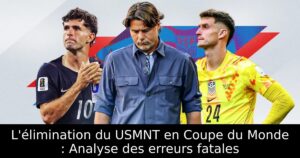 L&rsquo;élimination du USMNT en Coupe du Monde : Analyse des erreurs fatales