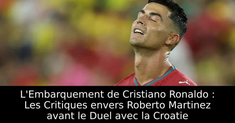 L'Embarquement de Cristiano Ronaldo : Les Critiques envers Roberto Martinez avant le Duel avec la Croatie