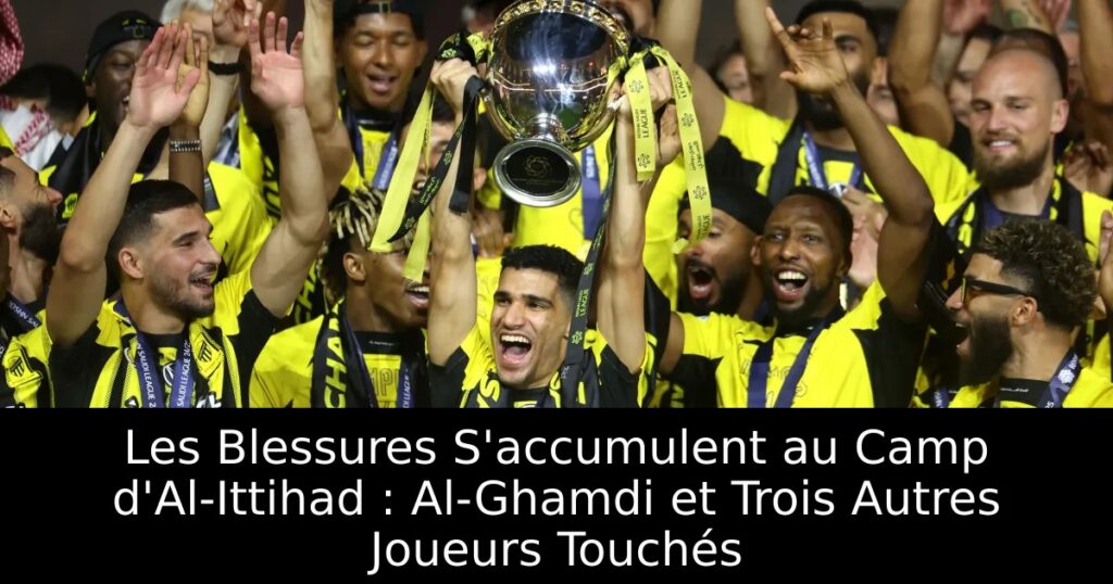 Les Blessures S&rsquo;accumulent au Camp d&rsquo;Al-Ittihad : Al-Ghamdi et Trois Autres Joueurs Touchés