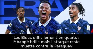 Les Bleus difficilement en quarts : Mbappé brille mais l&rsquo;attaque reste muette contre le Paraguay
