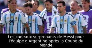 Les cadeaux surprenants de Messi pour l&rsquo;équipe d&rsquo;Argentine après la Coupe du Monde