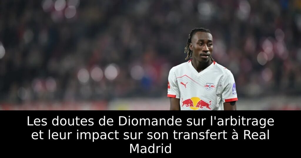 Les doutes de Diomande sur l&rsquo;arbitrage et leur impact sur son transfert à Real Madrid