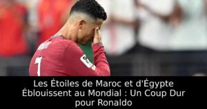 Les Étoiles de Maroc et d&rsquo;Égypte Éblouissent au Mondial : Un Coup Dur pour Ronaldo