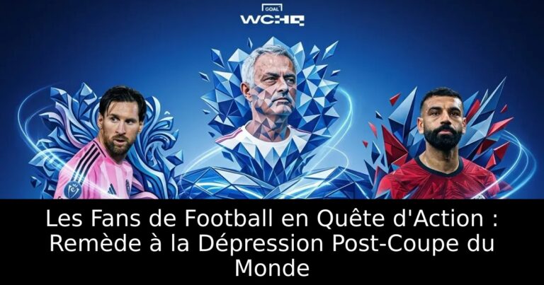 Les Fans de Football en Quête d'Action : Remède à la Dépression Post-Coupe du Monde