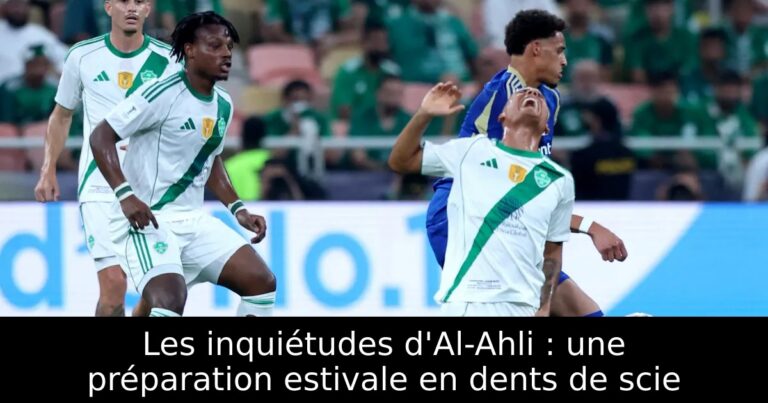 Les inquiétudes d'Al-Ahli : une préparation estivale en dents de scie