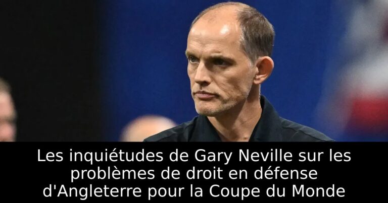 Les inquiétudes de Gary Neville sur les problèmes de droit en défense d'Angleterre pour la Coupe du Monde