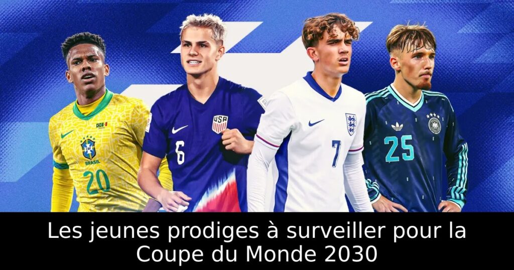 Les jeunes prodiges à surveiller pour la Coupe du Monde 2030