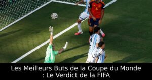 Les Meilleurs Buts de la Coupe du Monde : Le Verdict de la FIFA