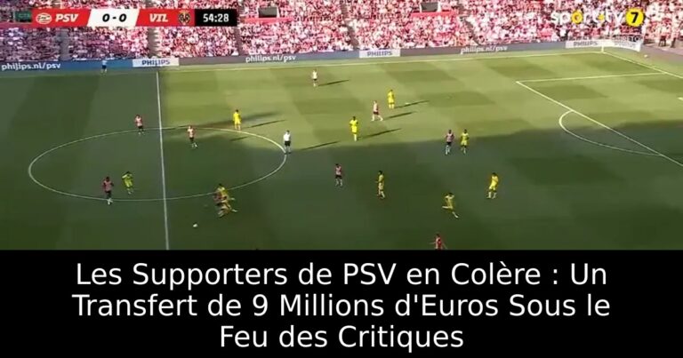 Les Supporters de PSV en Colère : Un Transfert de 9 Millions d'Euros Sous le Feu des Critiques