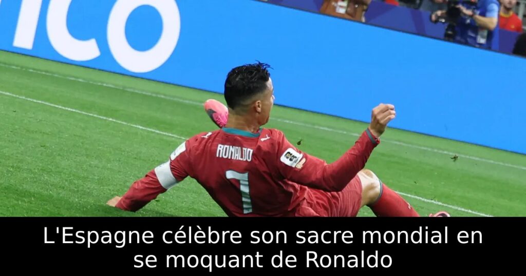 L&rsquo;Espagne célèbre son sacre mondial en se moquant de Ronaldo