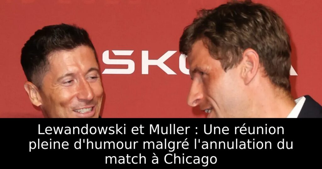 Lewandowski et Muller : Une réunion pleine d&rsquo;humour malgré l&rsquo;annulation du match à Chicago