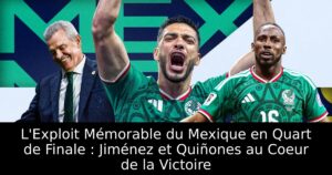 L&rsquo;Exploit Mémorable du Mexique en Quart de Finale : Jiménez et Quiñones au Coeur de la Victoire