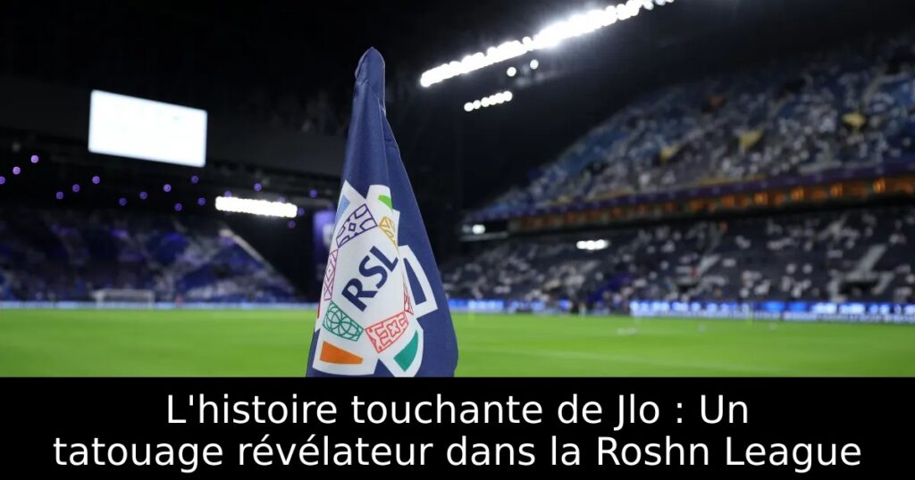 L&rsquo;histoire touchante de Jlo : Un tatouage révélateur dans la Roshn League