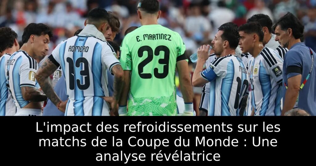 L&rsquo;impact des refroidissements sur les matchs de la Coupe du Monde : Une analyse révélatrice