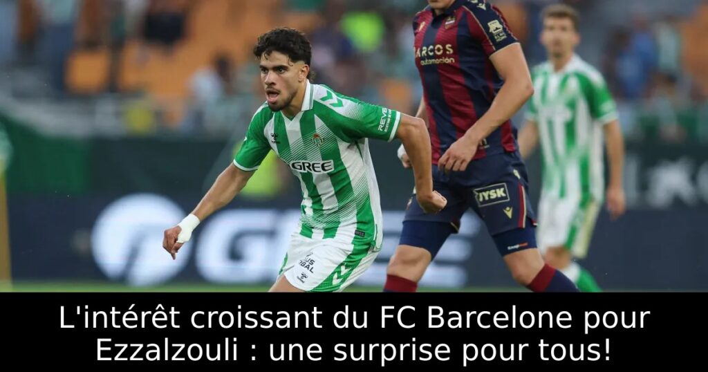 L&rsquo;intérêt croissant du FC Barcelone pour Ezzalzouli : une surprise pour tous!