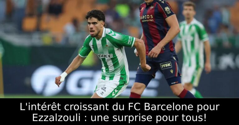 L'intérêt croissant du FC Barcelone pour Ezzalzouli : une surprise pour tous!