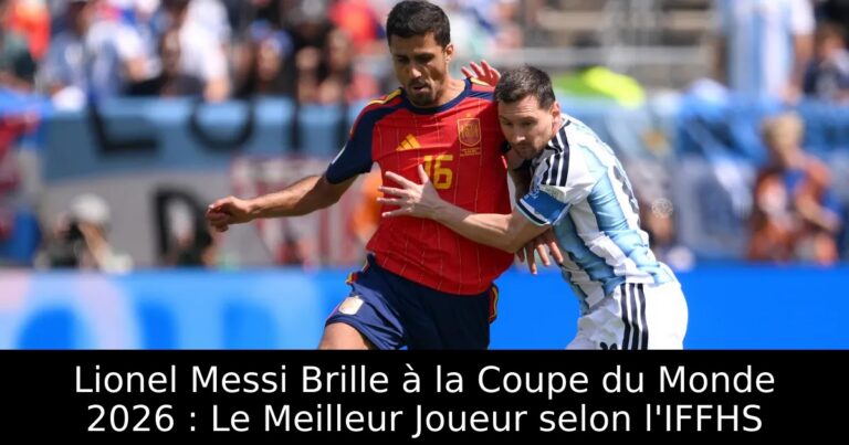 Lionel Messi Brille à la Coupe du Monde 2026 : Le Meilleur Joueur selon l'IFFHS