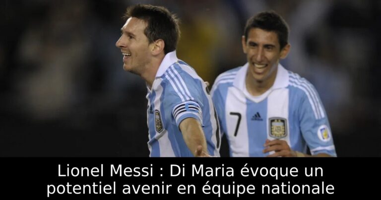 Lionel Messi : Di Maria évoque un potentiel avenir en équipe nationale