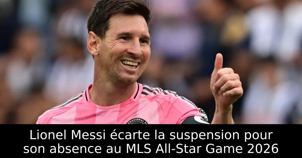 Lionel Messi écarte la suspension pour son absence au MLS All-Star Game 2026