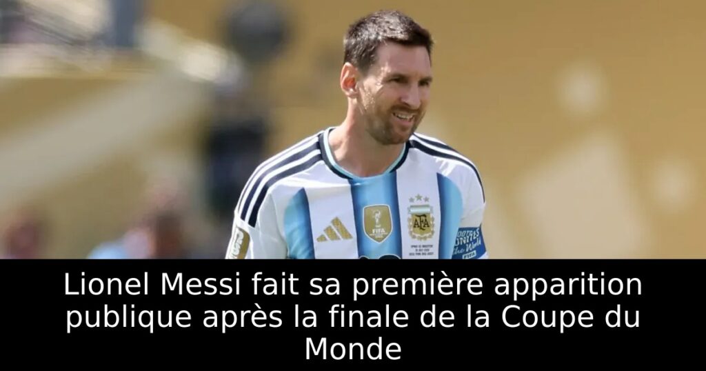 Lionel Messi fait sa première apparition publique après la finale de la Coupe du Monde