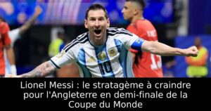 Lionel Messi : le stratagème à craindre pour l&rsquo;Angleterre en demi-finale de la Coupe du Monde