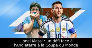 Lionel Messi : un défi face à l&rsquo;Angleterre à la Coupe du Monde