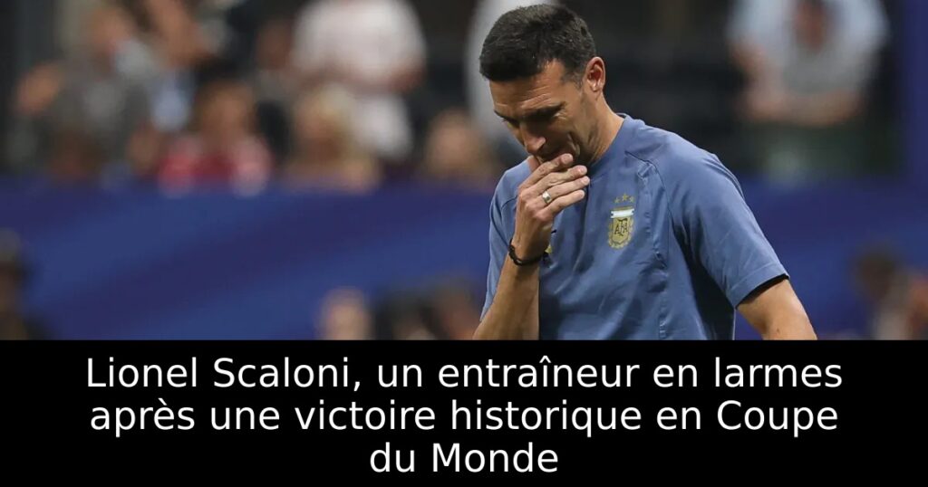 Lionel Scaloni, un entraîneur en larmes après une victoire historique en Coupe du Monde