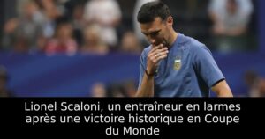 Lionel Scaloni, un entraîneur en larmes après une victoire historique en Coupe du Monde