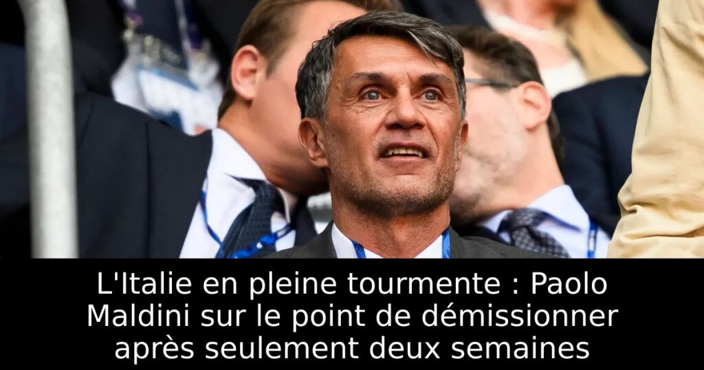 L&rsquo;Italie en pleine tourmente : Paolo Maldini sur le point de démissionner après seulement deux semaines