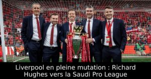 Liverpool en pleine mutation : Richard Hughes vers la Saudi Pro League