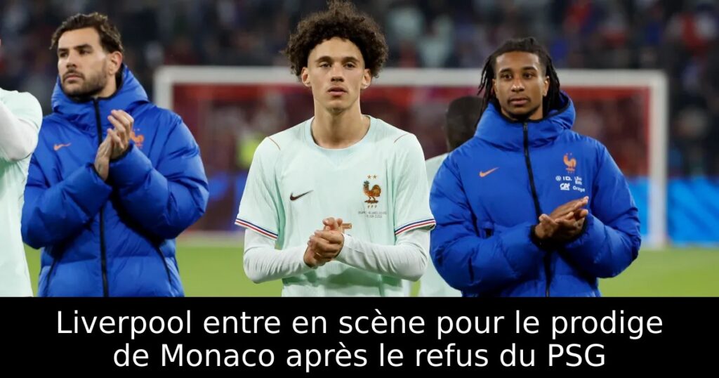 Liverpool entre en scène pour le prodige de Monaco après le refus du PSG