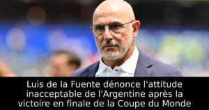 Luis de la Fuente dénonce l&rsquo;attitude inacceptable de l&rsquo;Argentine après la victoire en finale de la Coupe du Monde
