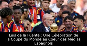 Luis de la Fuente : Une Célébration de la Coupe du Monde au Coeur des Médias Espagnols
