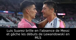 Luis Suarez brille en l&rsquo;absence de Messi et gâche les débuts de Lewandowski en MLS