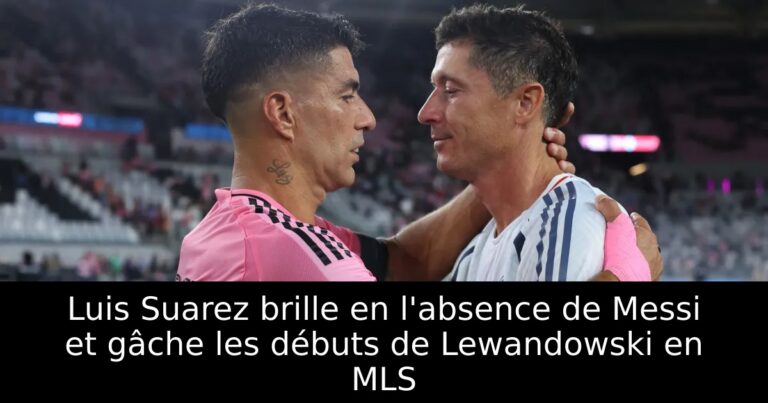 Luis Suarez brille en l'absence de Messi et gâche les débuts de Lewandowski en MLS