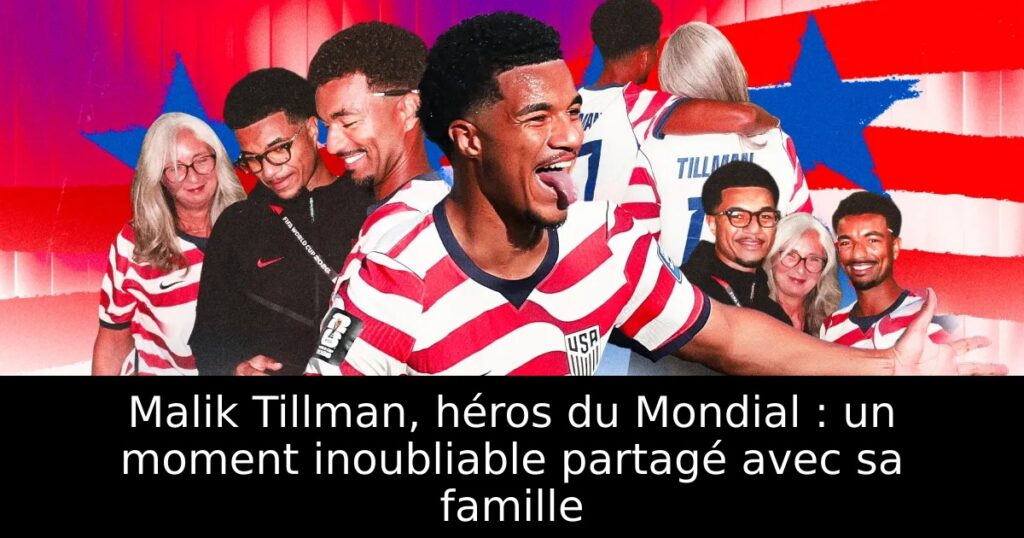 Malik Tillman, héros du Mondial : un moment inoubliable partagé avec sa famille