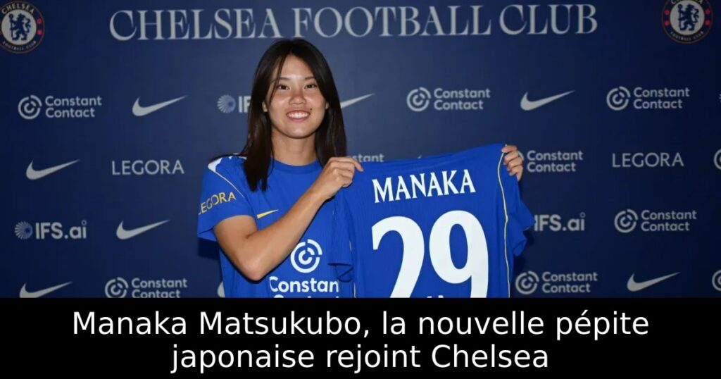 Manaka Matsukubo, la nouvelle pépite japonaise rejoint Chelsea