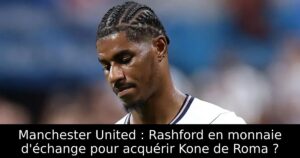 Manchester United : Rashford en monnaie d&rsquo;échange pour acquérir Kone de Roma ?