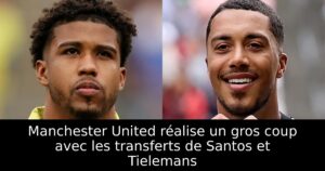 Manchester United réalise un gros coup avec les transferts de Santos et Tielemans