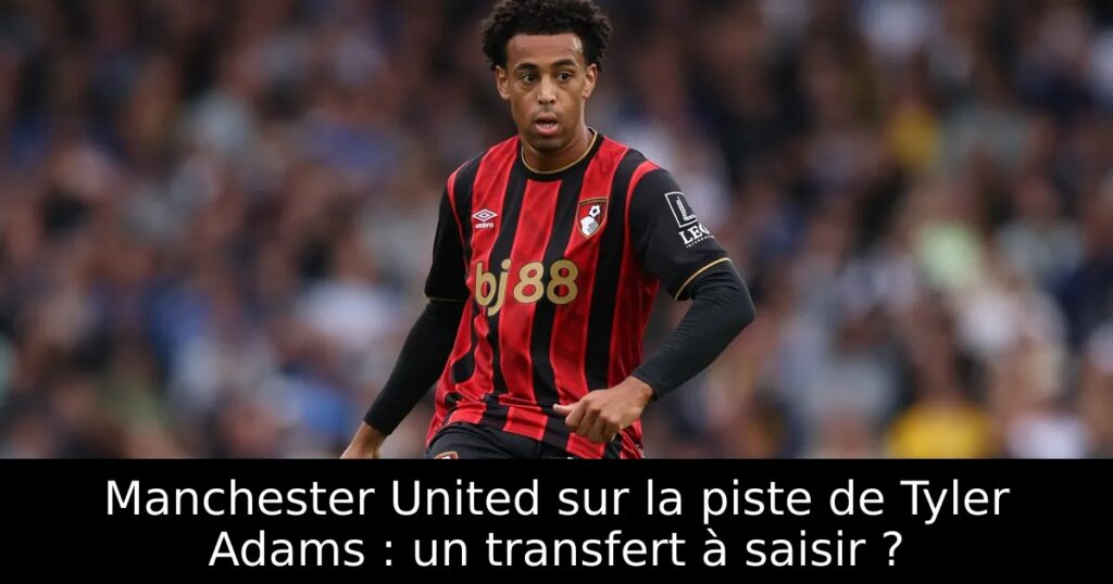 Manchester United sur la piste de Tyler Adams : un transfert à saisir ?