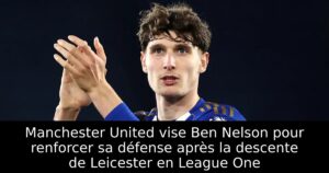 Manchester United vise Ben Nelson pour renforcer sa défense après la descente de Leicester en League One