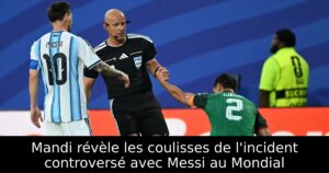 Mandi révèle les coulisses de l&rsquo;incident controversé avec Messi au Mondial