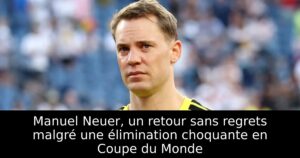 Manuel Neuer, un retour sans regrets malgré une élimination choquante en Coupe du Monde