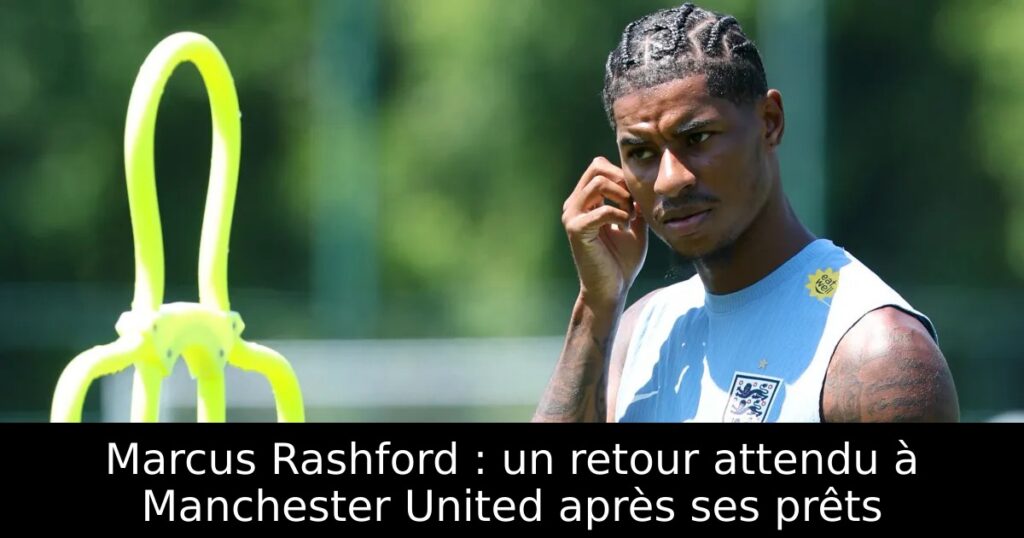 Marcus Rashford : un retour attendu à Manchester United après ses prêts