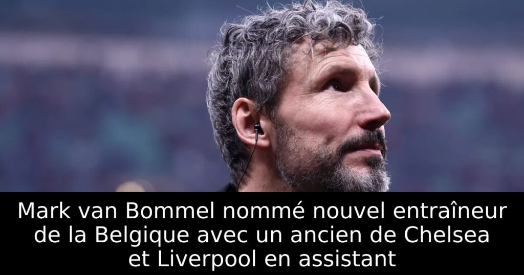 Mark van Bommel nommé nouvel entraîneur de la Belgique avec un ancien de Chelsea et Liverpool en assistant